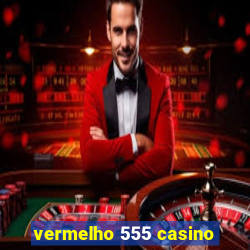 vermelho 555 casino